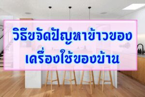 วิธีขจัดปัญหาข้าวของเครื่องใช้ของบ้าน